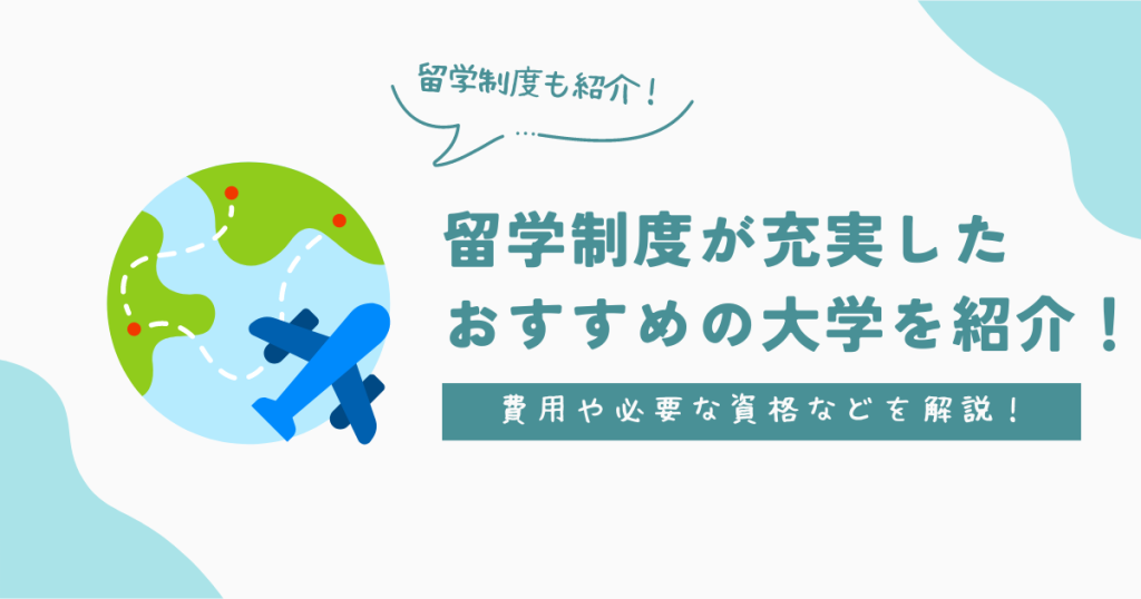 留学制度が充実したおすすめの大学を紹介！費用や必要な資格などを徹底解説！